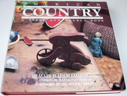 Stock image for American Country, a Style and Source Book / by Mary Ellisor Emmerling ; Foreword by Robert Bishop ; Text by Elizabeth Warren ; Research Associate, Barbara Kravetz for sale by Dan A. Domike