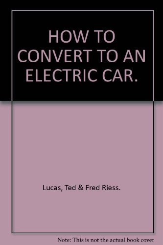 Stock image for How to Convert to an Electric Car: How to convert practically any compact car to a reliable electric car for $1,500 for sale by Half Price Books Inc.