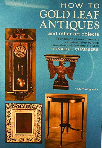 Imagen de archivo de How to Gold Leaf Antiques and Other Art Objects : Techniques of an Ancient Art Explained Step-by-Step in HowTo-Do-It Text and Pictures a la venta por Better World Books