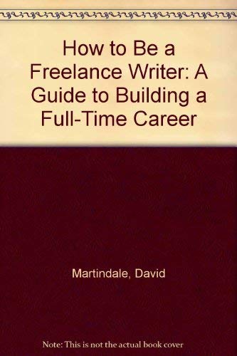 9780517547854: How to Be a Freelance Writer: A Guide to Building a Full-Time Career