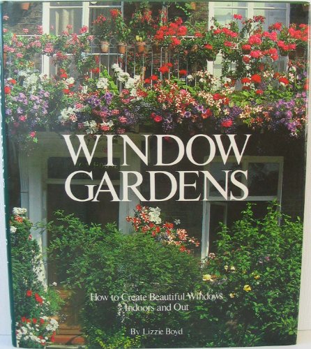 Stock image for Window Gardens: How to Create Beautiful Windows Indoors and Out for sale by Wonder Book