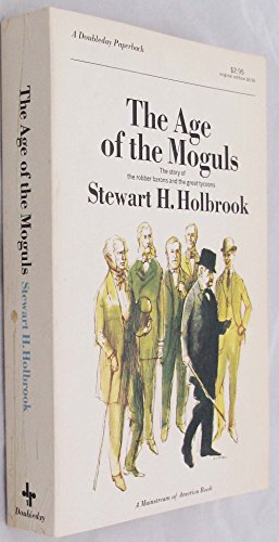 Stock image for The Age of the Moguls: The Story of the Robber Barons and the Great Tycoons for sale by Front Cover Books