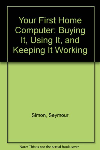 9780517557730: Your First Home Computer: Buying It, Using It, and Keeping It Working