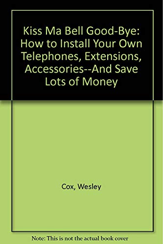 Imagen de archivo de Kiss Ma Bell Good-Bye: How to Install Your Own Telephones, Extensions, Accessories--And Save Lots of Money a la venta por Aaron Books