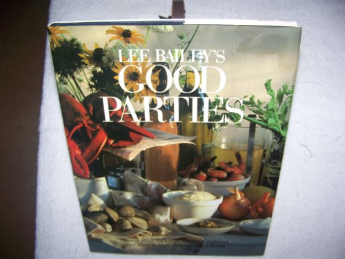 Beispielbild fr Lee Bailey's Good Parties : Favorite Food, Tableware, Kitchen Equipment, and More to Make Entertaining a Breeze zum Verkauf von Better World Books