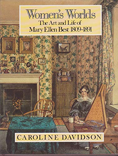 Women's Worlds: The Art and Life of Mary Ellen Best 1809-1891 Davidson, Caroline