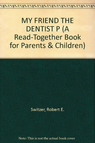 MY FRIEND THE DENTIST P (A Read-Together Book for Parents & Children) (9780517564844) by Switzer, Robert E.