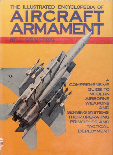 Stock image for Illustrated Encyclopedia of Aircraft Armament: A Comprehensive Guide to Modern Airborne Weapons and Sensing Systems, their Operating Principles, and Tactical Deployment. for sale by Military Books