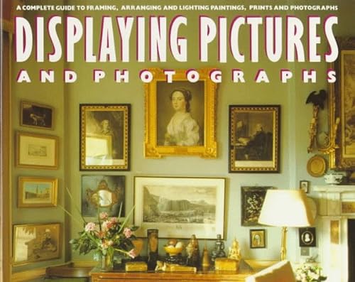 Beispielbild fr Displaying Pictures and Photographs : A Complete Guide to Framing, Arranging and Lighting Paintings, Prints and Photographs in Your Home zum Verkauf von Better World Books