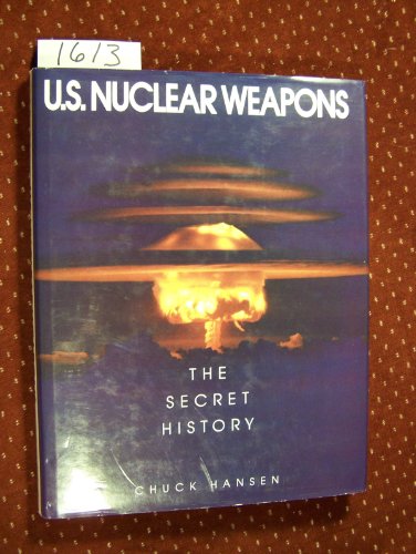 US Nuclear Weapons: The Secret History - Chuck Hansen