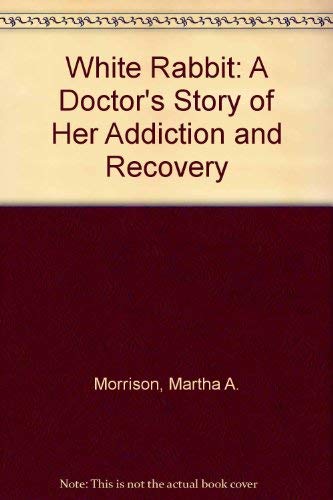 Stock image for White Rabbit: A Doctor's Story of Her Addiction and Recovery for sale by Decluttr