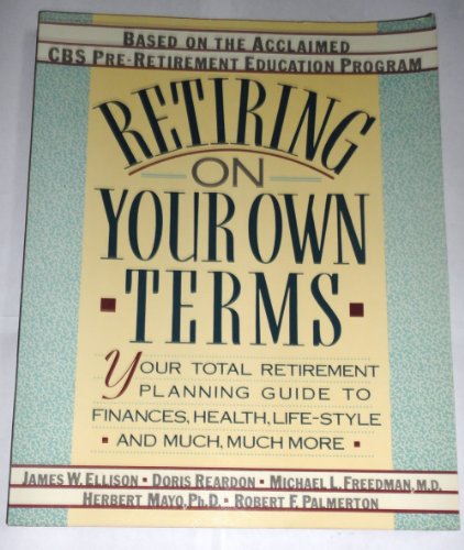 Beispielbild fr Retiring on Your Own Terms : Your Total Retirement Planning Guide to Finances, Health, Life-Style, and Much, Much More zum Verkauf von Better World Books
