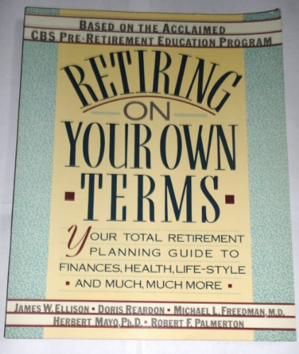 Imagen de archivo de Retiring on Your Own Terms : Your Total Retirement Planning Guide to Finances, Health, Life-Style, and Much, Much More a la venta por Better World Books