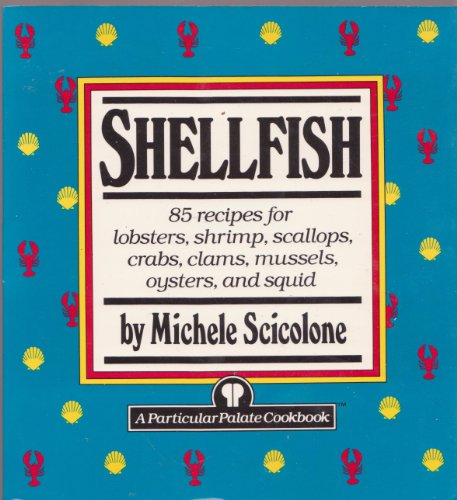 Stock image for Shellfish: 85 recipes for lobsters, shrimp, scallops, crabs, clams mussels, oysters, and squid (Particular Palate Cookbook) for sale by Wonder Book