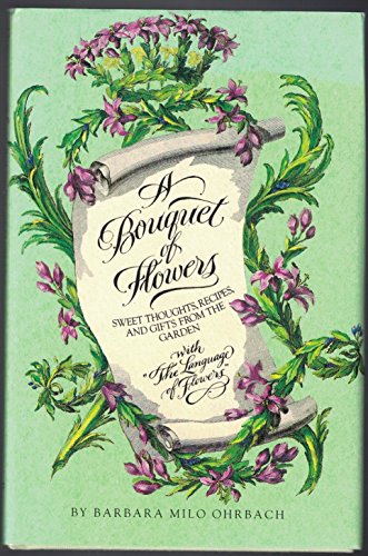 Beispielbild fr A Bouquet of Flowers : Sweet Thoughts, Recipes, and Gifts from the Garden, with "The Language of Flowers" zum Verkauf von Better World Books