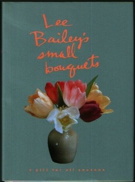 Beispielbild fr Lee Bailey's Small Bouquets: A Gift for All Seasons zum Verkauf von SecondSale