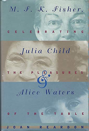 Stock image for M.F.K. Fisher, Julia Child, and Alice Waters: Celebrating the Pleasures of the Table for sale by ThriftBooks-Atlanta
