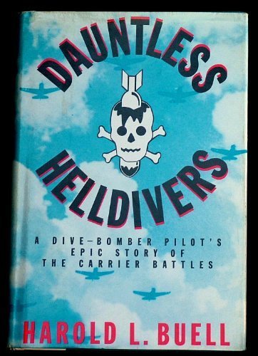Dauntless Helldivers: A Dive-Bomber Pilot's Epic Story of the Carrier Battles - Buell, Dr. Harold L.
