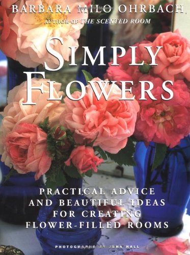 Imagen de archivo de Simply Flowers: Practical Advice and Beautiful Ideas for Creating Flower-Filled Rooms a la venta por Gulf Coast Books