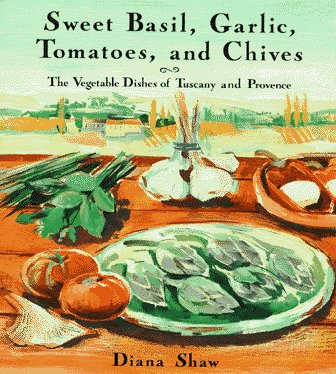 Beispielbild fr Sweet Basil, Garlic, Tomatoes and Chives : The Vegetable Dishes of Tuscany and Provence zum Verkauf von Better World Books