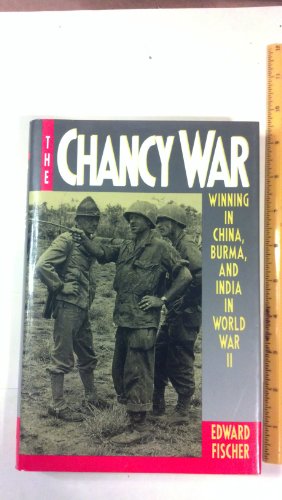 The Chancy War Winning in China, Burma, and India in World War II