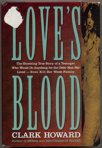 Love's Blood The Shocking True Story Of A: Teenager Who Would Do Anything for the Older Man She Loved--Even Kill Her Whole Family (9780517584941) by Howard, Clark