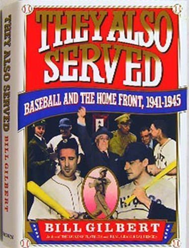 They Also Served: Baseball and the Home Front, 1941-45 (9780517585221) by Gilbert, Bill