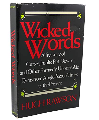 Wicked Words: A Treasury of Curses, Insults, Put-Downs, and Other Formerly Unprintable Terms from Anglo-Saxon Times to the Present (9780517590898) by Rawson, Hugh