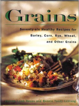 Imagen de archivo de Grains: Seventy-Six Healthy Recipes for Barley, Corn, Rye, Wheat, and Other Grains a la venta por Adagio Books