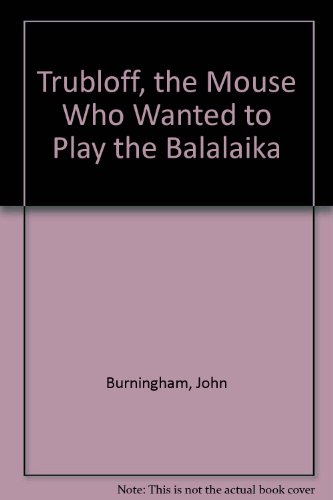 Trubloff, the Mouse Who Wanted to Play the Balalaika (9780517594360) by Burningham, John