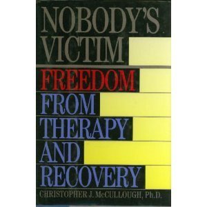 Nobody's Victim: Freedom from Therapy and Recovery (9780517598016) by McCullough, Christopher