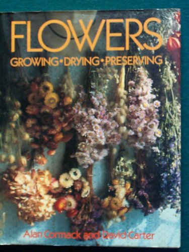 Flowers: Growing, Drying, Preserving (9780517612040) by Alan Cormack; David Carter