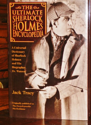 The Ultimate Sherlock Holmes Encyclopedia. Universal Dictionary of Sherlock Holmes and His Biographer Dr. John H.  Watson. - TRACY, JACK