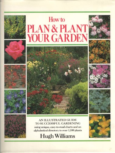 Stock image for How to Plan and Plant Your Garden : An Illustrated Guide to Successful Gardening for sale by Better World Books