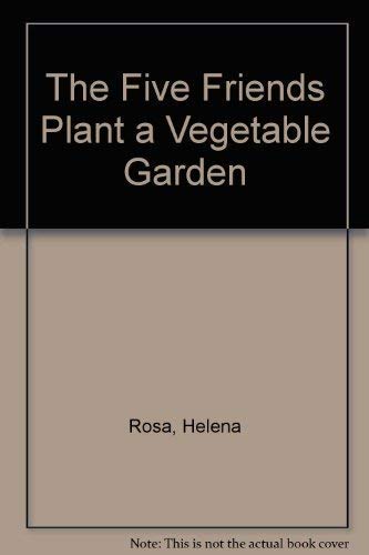 The Five Friends Plant a Vegetable Garden - Delgado, Eduard & Rosa, Helena