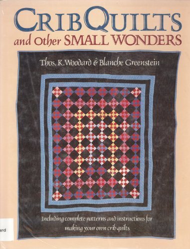 Crib Quilts and Other Small Wonders: Including Complete Patterns and Instructions for Making Your...