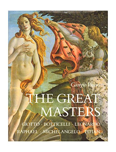 Stock image for The Great Masters : Giotto, Botticelli,Leonardo,Raphael,Michelangelo,Titian for sale by Better World Books