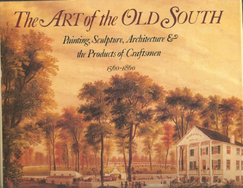 Stock image for The Art of the Old South: Painting, Sculpture, Architecture & the Products of Craftsmen 1560-1860 for sale by Brillig's Books