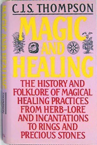 Beispielbild fr Magic and Healing: The History and Folklore of Magical Healing Practices From Herb-Lore and Incantations to Rings and Precious Stones zum Verkauf von HPB-Emerald