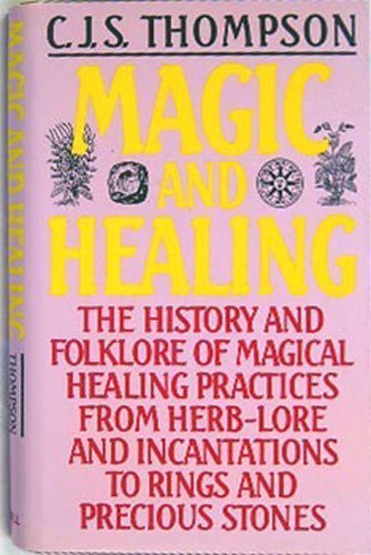 Stock image for Magic and Healing: The History and Folklore of Magical Healing Practices From Herb-Lore and Incantations to Rings and Precious Stones for sale by HPB-Emerald