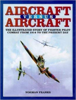 Imagen de archivo de Aircraft Versus Aircraft: The Illustrated Story of Fighter Pilot Combat Since 1914 a la venta por The Aviator's Bookshelf