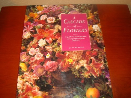 Imagen de archivo de A Cascade of Flowers: A Guide to Choosing and Arranging Beautiful Flowers a la venta por HPB-Emerald