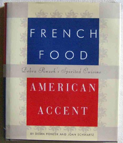 Beispielbild fr French Food, American Accent : Debra Ponzek's Spirited Cuisine zum Verkauf von Better World Books