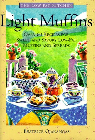 Light Muffins: Over 60 Recipes for Sweet and Savory Low-Fat Muffins and Spreads (The Low-Fat Kitchen) (9780517700662) by Ojakangas, Beatrice A.