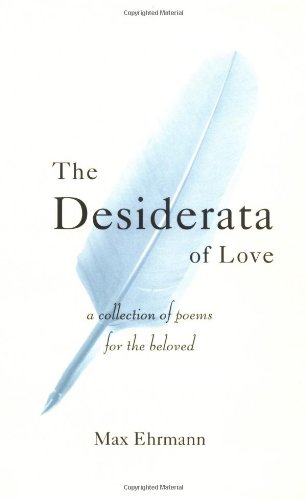 The Desiderata Of Love: A Collection of Poems for the Beloved (9780517700785) by Ehrmann, Max