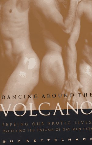 9780517701034: Dancing Around the Volcano: Freeing Our Erotic Lives : Decoding the Enigma of Gay Men and Sex