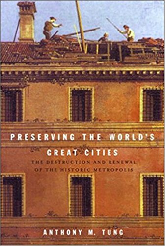 Preserving the World's Great Cities : The Destruction and Renewal of the Historic Metropolis - Tung, Anthony M.