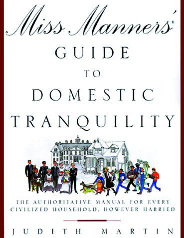 Miss Manners' Guide to Domestic Tranquility: The Authoritative Manual for Every Civilized Househo...