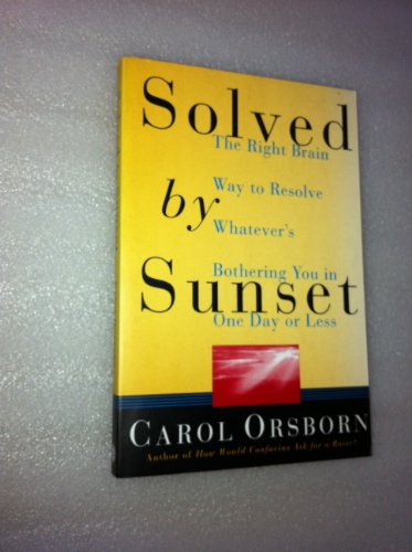 Solved By Sunset: The Right Brain Way to Resolve Whatever's Bothering You in One Day or Less (9780517701782) by Orsborn, Carol