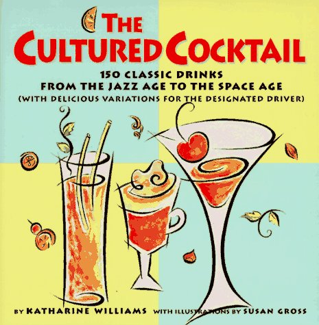 The Cultured Cocktail: 150 Classic Drinks from the Jazz Age to the Space Age (with Delicious Variatio ns for the Designated) (9780517702086) by Williams, Katharine